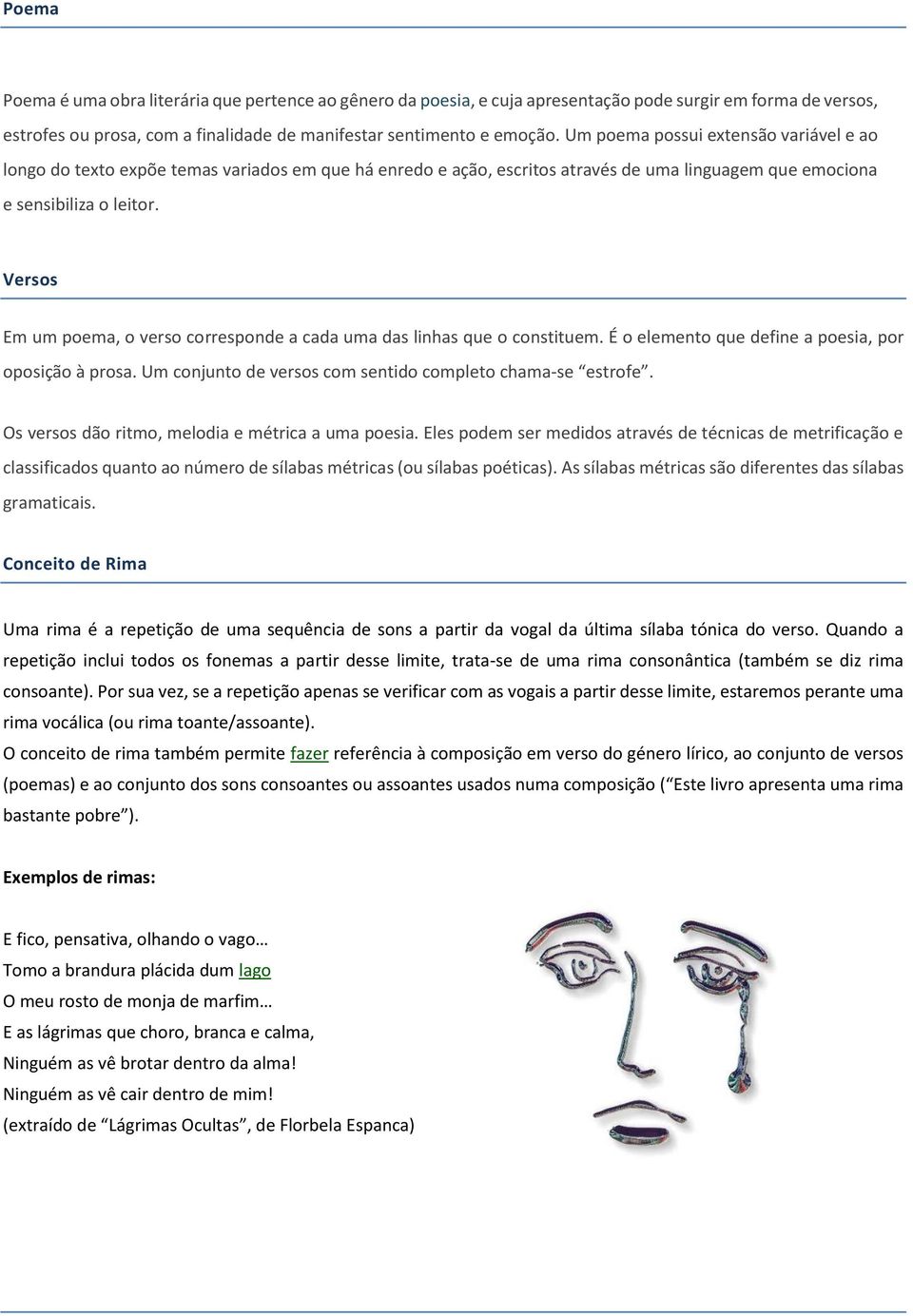 Versos Em um poema, o verso corresponde a cada uma das linhas que o constituem. É o elemento que define a poesia, por oposição à prosa. Um conjunto de versos com sentido completo chama-se estrofe.