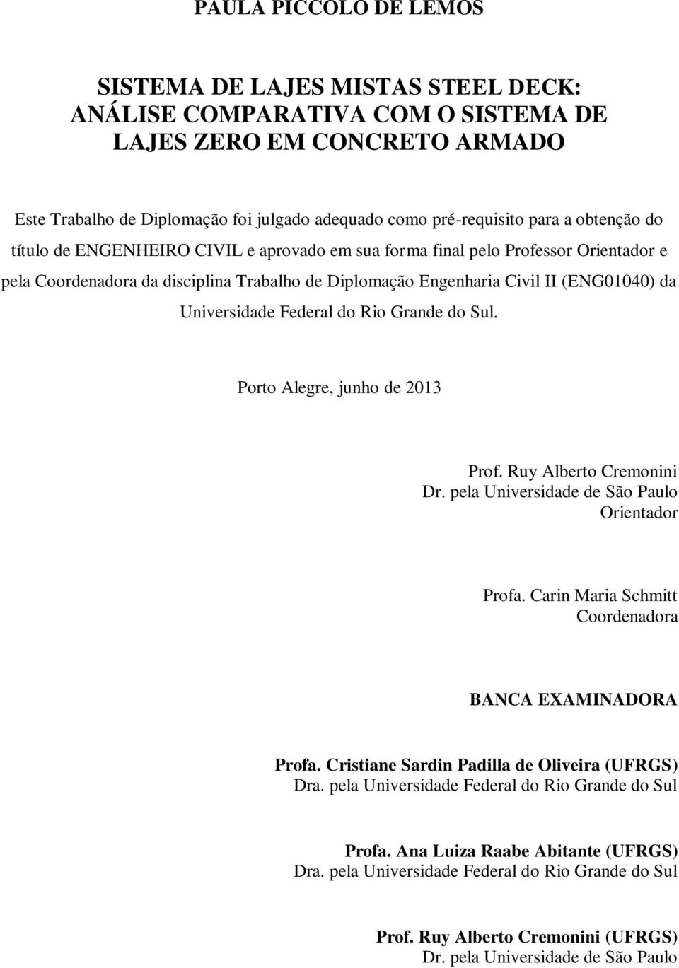 Universidade Federal do Rio Grande do Sul. Porto Alegre, junho de 2013 Prof. Ruy Alberto Cremonini Dr. pela Universidade de São Paulo Orientador Profa.