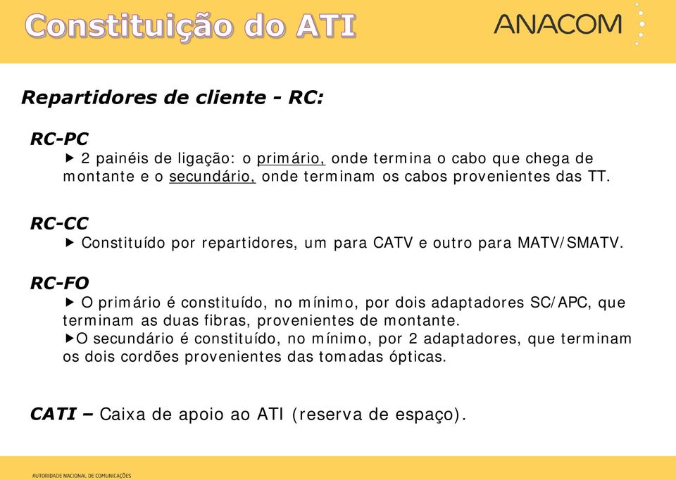 RC-FO O primário é constituído, no mínimo, por dois adaptadores SC/APC, que terminam as duas fibras, provenientes de montante.