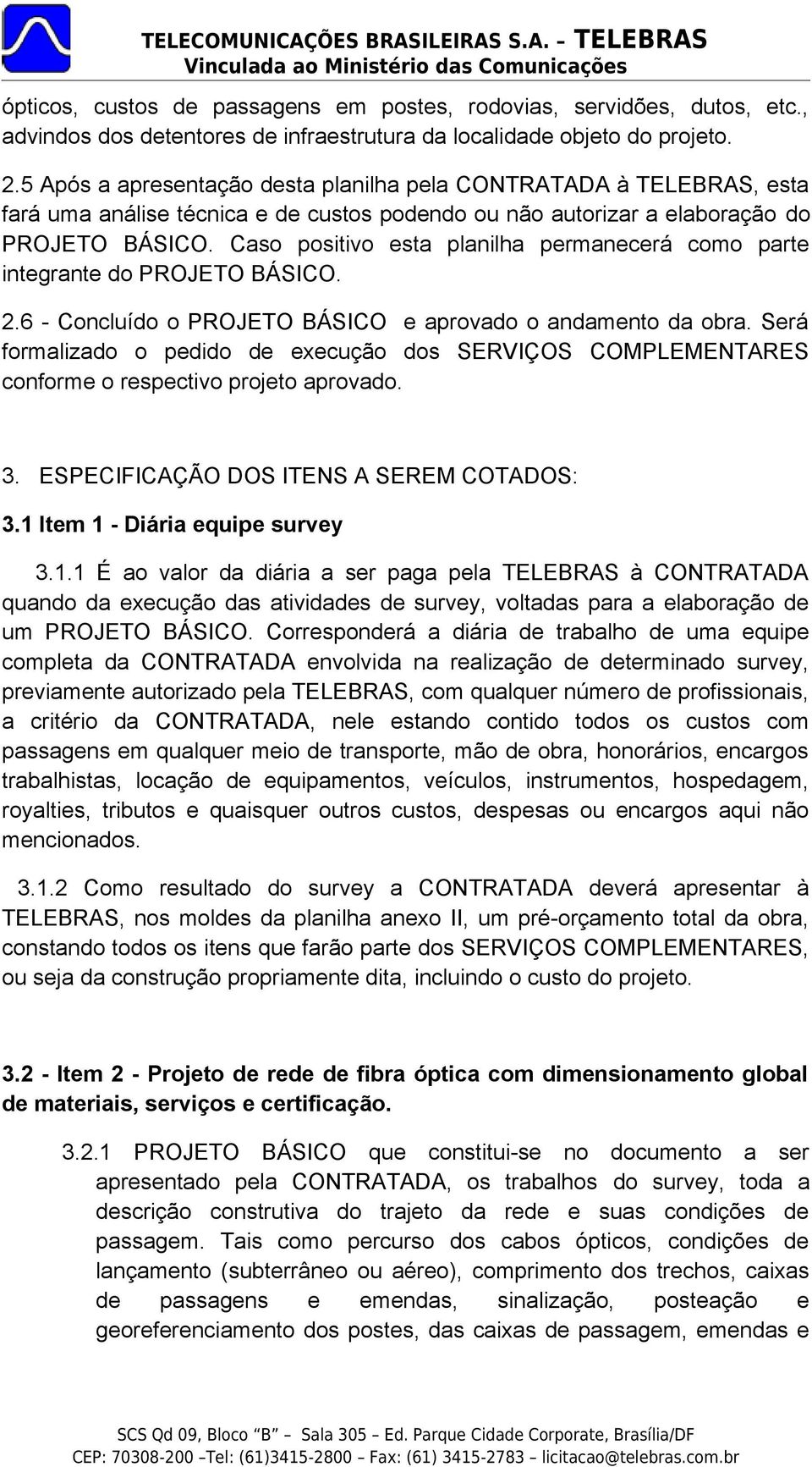 Caso positivo esta planilha permanecerá como parte integrante do PROJETO BÁSICO. 2.6 - Concluído o PROJETO BÁSICO e aprovado o andamento da obra.