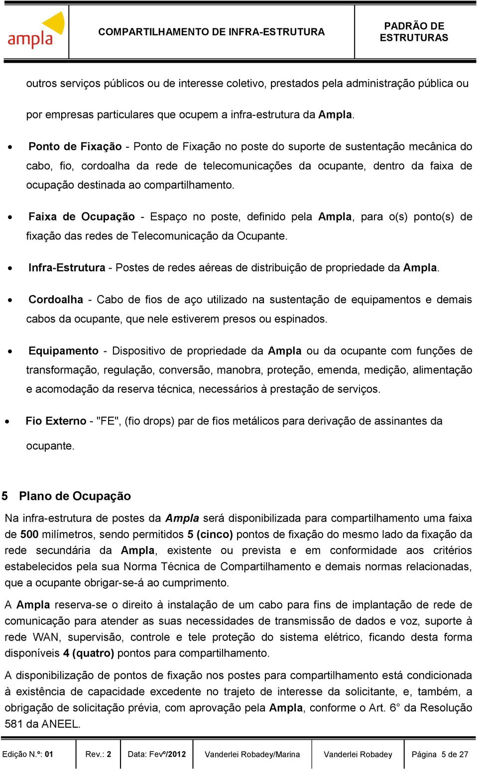 compartilhamento. Faixa de Ocupação - Espaço no poste, definido pela Ampla, para o(s) ponto(s) de fixação das redes de Telecomunicação da Ocupante.