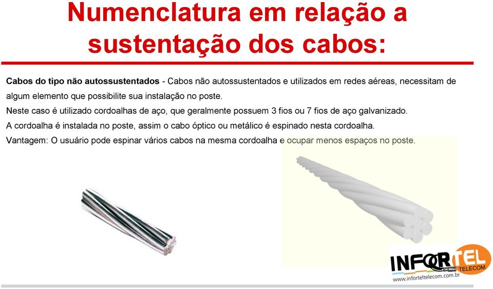 Neste caso é utilizado cordoalhas de aço, que geralmente possuem 3 fios ou 7 fios de aço galvanizado.