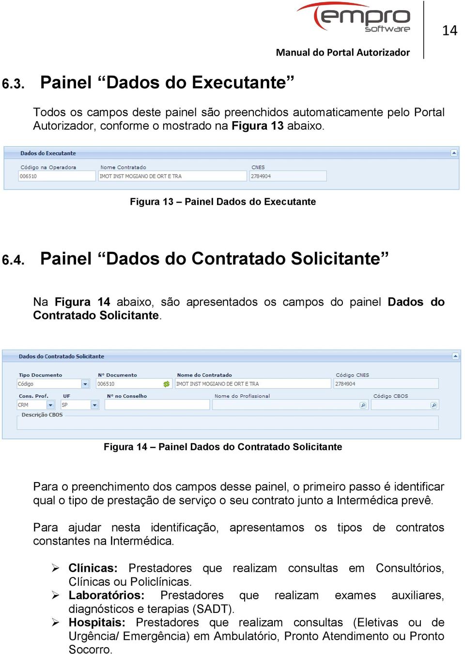 Figura 14 Painel Dados do Contratado Solicitante Para o preenchimento dos campos desse painel, o primeiro passo é identificar qual o tipo de prestação de serviço o seu contrato junto a Intermédica