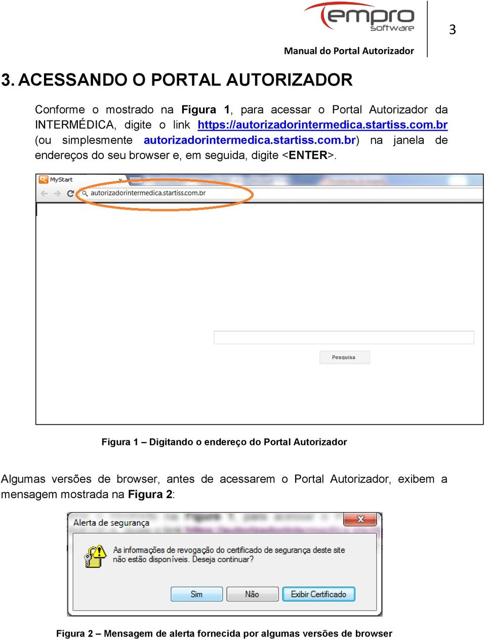 Figura 1 Digitando o endereço do Portal Autorizador Algumas versões de browser, antes de acessarem o Portal Autorizador, exibem a