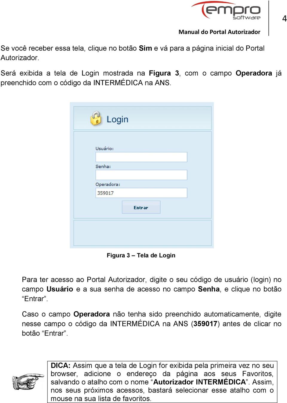 Figura 3 Tela de Login Para ter acesso ao Portal Autorizador, digite o seu código de usuário (login) no campo Usuário e a sua senha de acesso no campo Senha, e clique no botão Entrar.