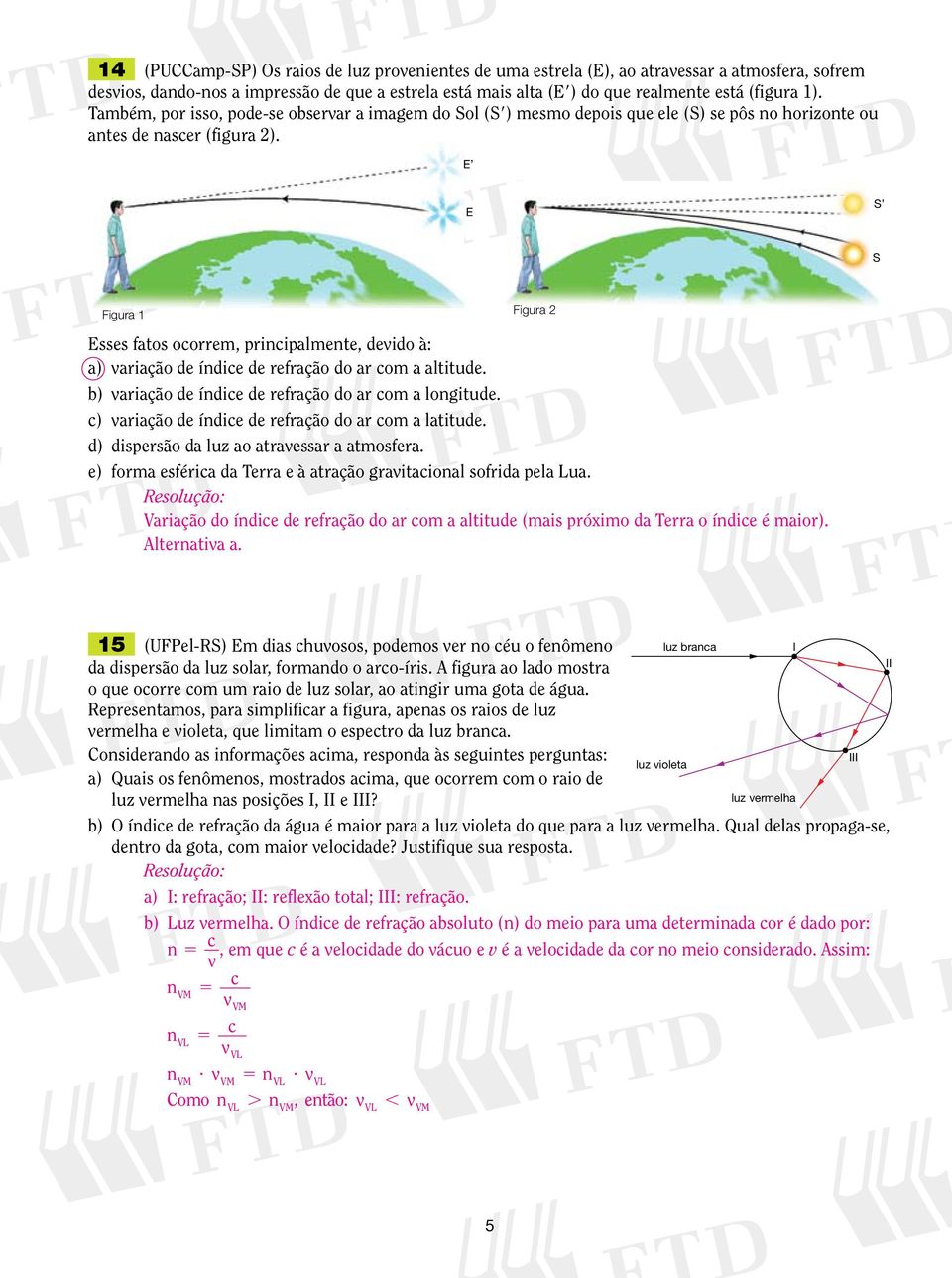 E E S S Figura Figura Esses fatos ocorrem, principalmente, devido à: a) variação de índice de refração do ar com a altitude. b) variação de índice de refração do ar com a longitude.