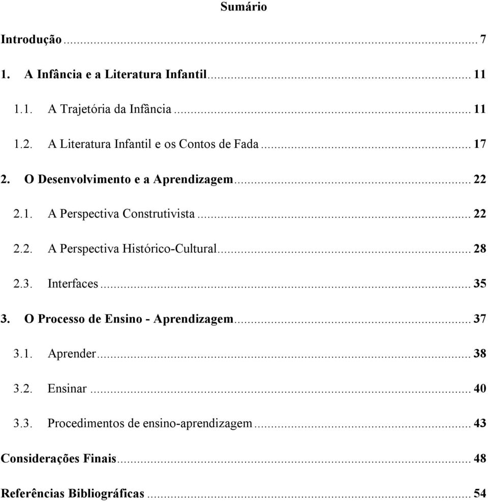 .. 22 2.2. A Perspectiva Histórico-Cultural... 28 2.3. Interfaces... 35 3. O Processo de Ensino - Aprendizagem... 37 3.1.