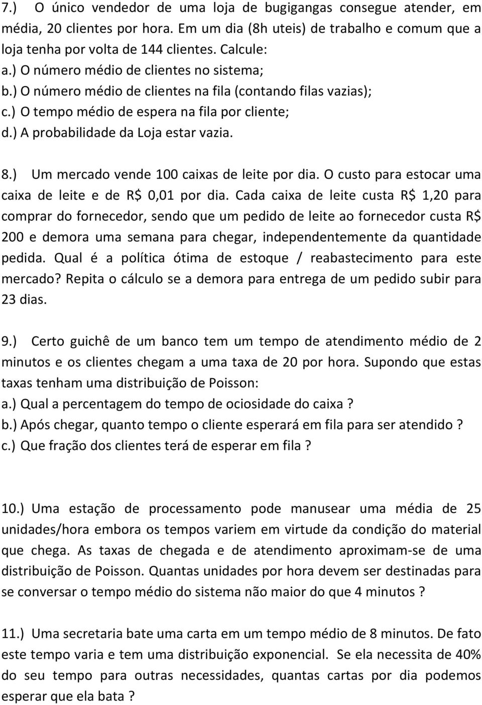 ) Um mercado vende 100 caixas de leite por dia. O custo para estocar uma caixa de leite e de R$ 0,01 por dia.