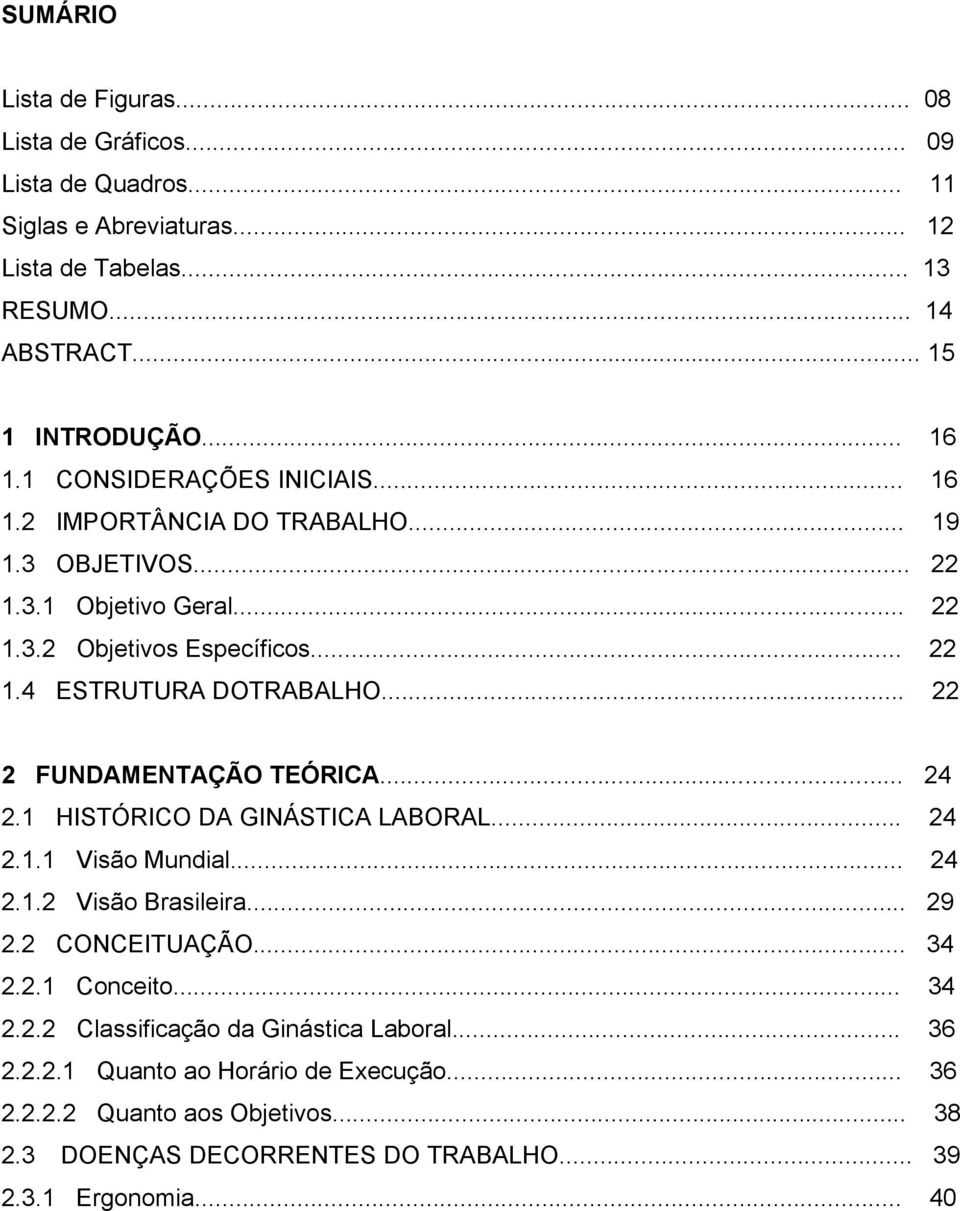 .. 22 2 FUNDAMENTAÇÃO TEÓRICA... 24 2.1 HISTÓRICO DA GINÁSTICA LABORAL... 24 2.1.1 Visão Mundial... 24 2.1.2 Visão Brasileira... 29 2.2 CONCEITUAÇÃO... 34 2.2.1 Conceito... 34 2.2.2 Classificação da Ginástica Laboral.