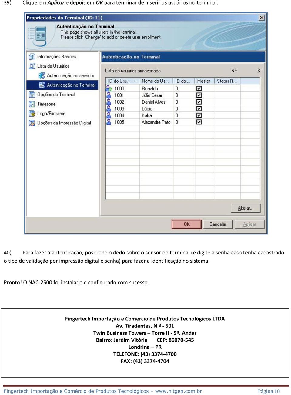 O NAC-2500 foi instalado e configurado com sucesso. Fingertech Importação e Comercio de Produtos Tecnológicos LTDA Av.