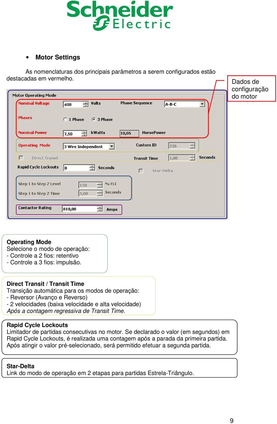 Direct Transit / Transit Time Transição automática para os modos de operação: - Reversor (Avanço e Reverso) - 2 velocidades (baixa velocidade e alta velocidade) Após a contagem regressiva de Transit