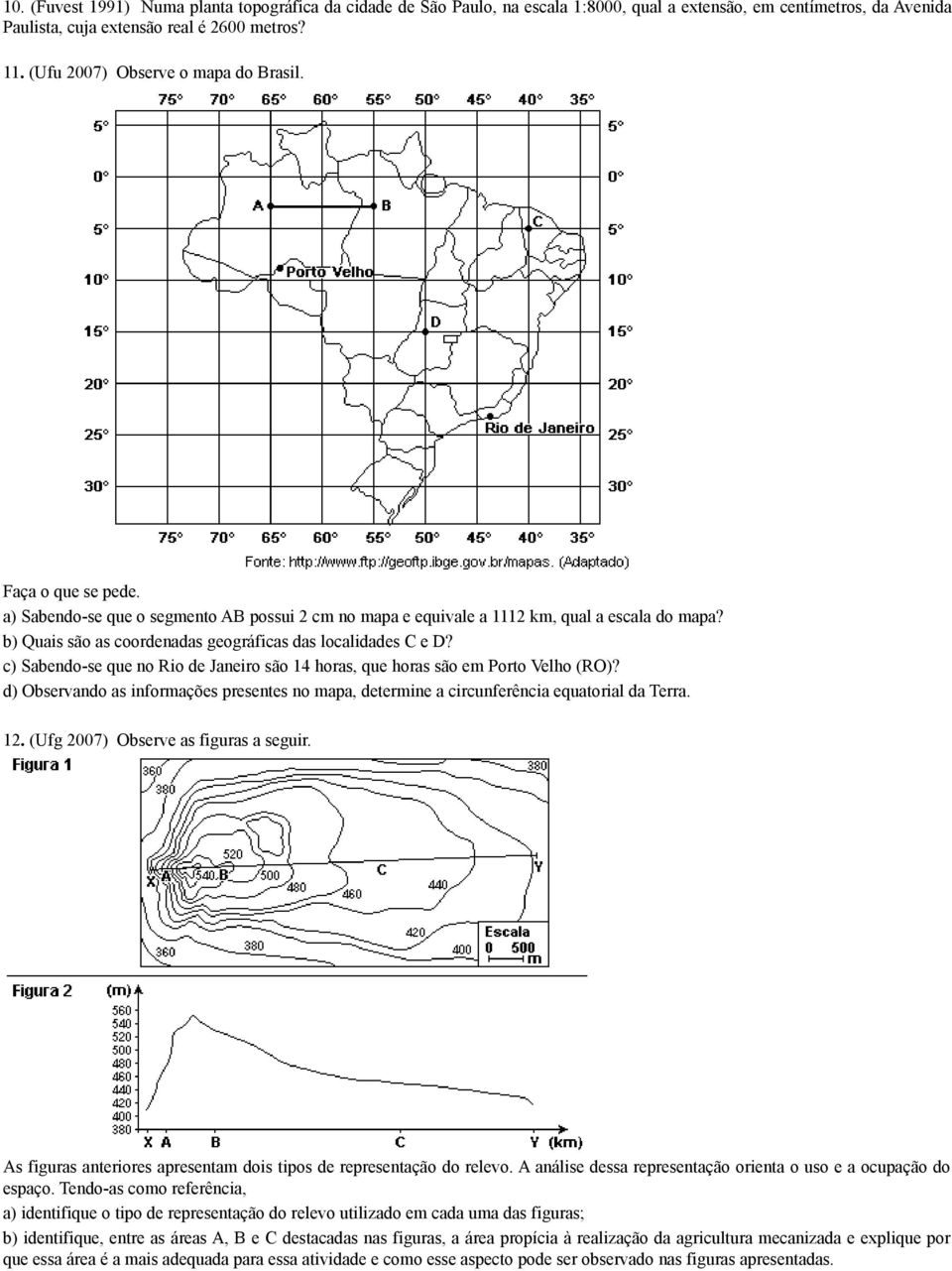 b) Quais são as coordenadas geográficas das localidades C e D? c) Sabendo-se que no Rio de Janeiro são 14 horas, que horas são em Porto Velho (RO)?