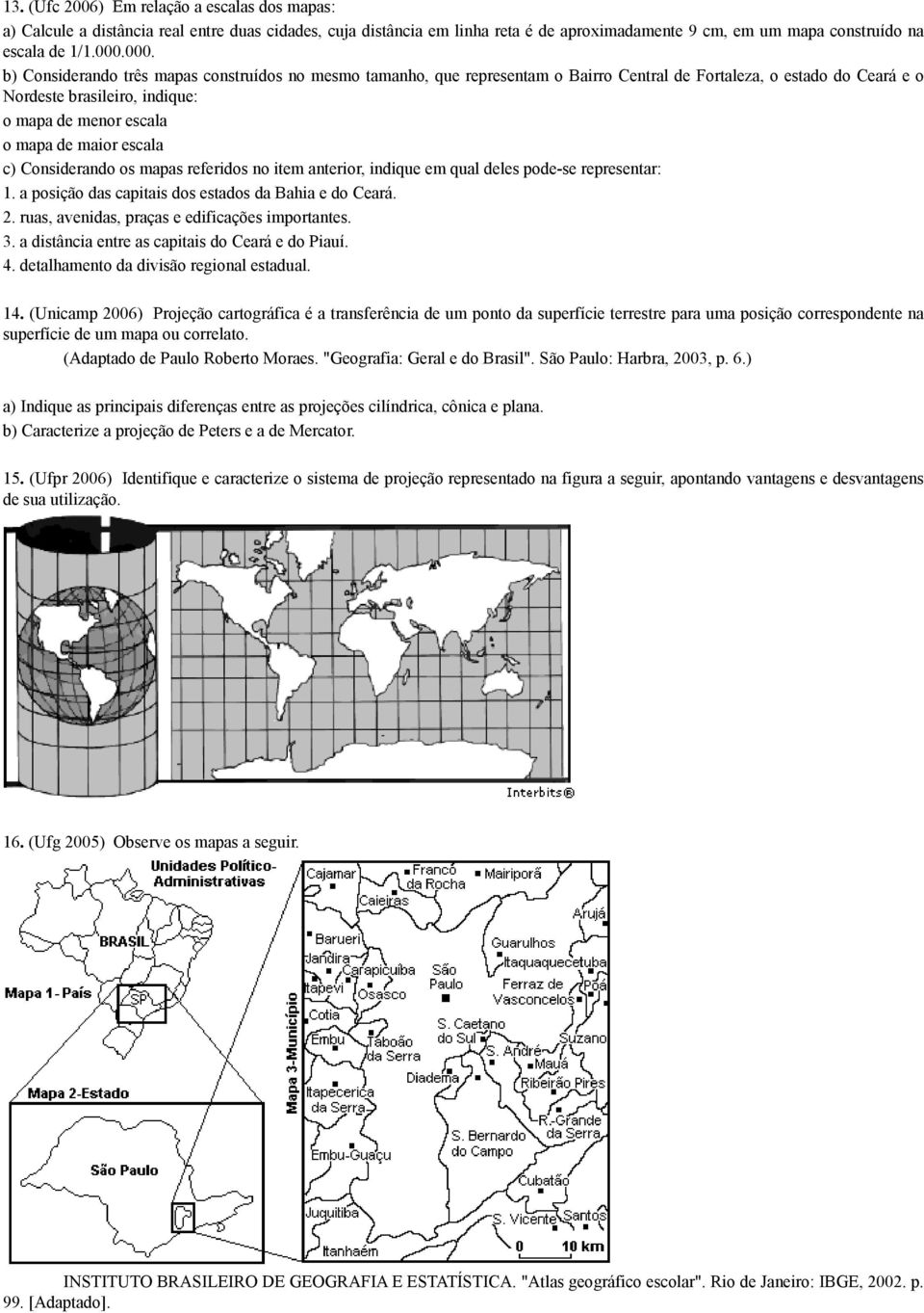 escala c) Considerando os mapas referidos no item anterior, indique em qual deles pode-se representar: 1. a posição das capitais dos estados da Bahia e do Ceará. 2.