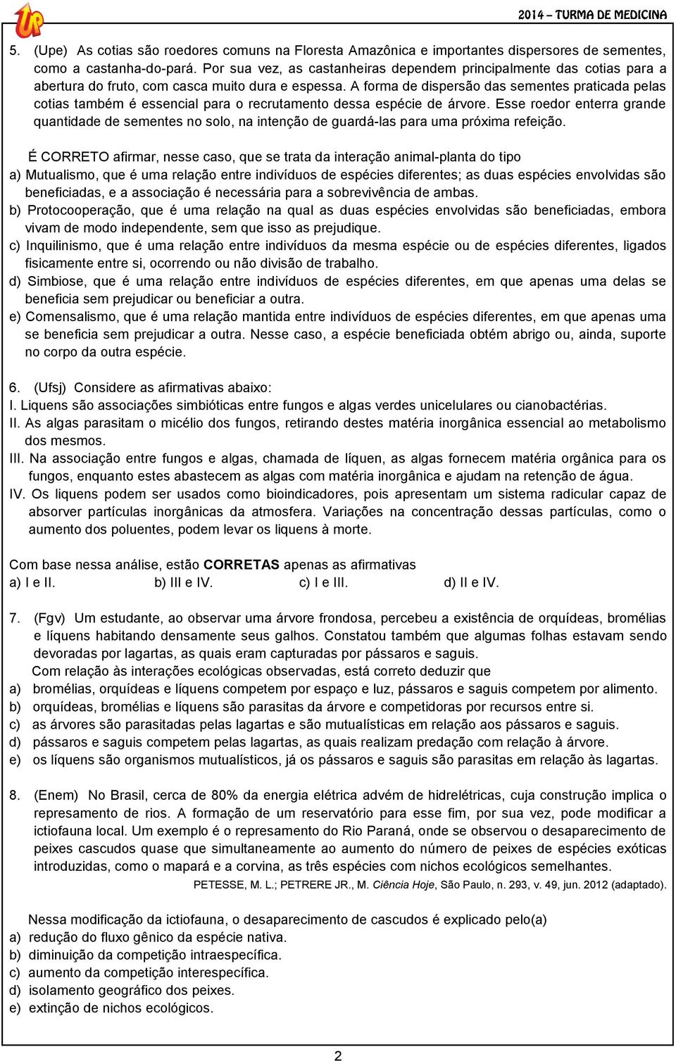 A forma de dispersão das sementes praticada pelas cotias também é essencial para o recrutamento dessa espécie de árvore.