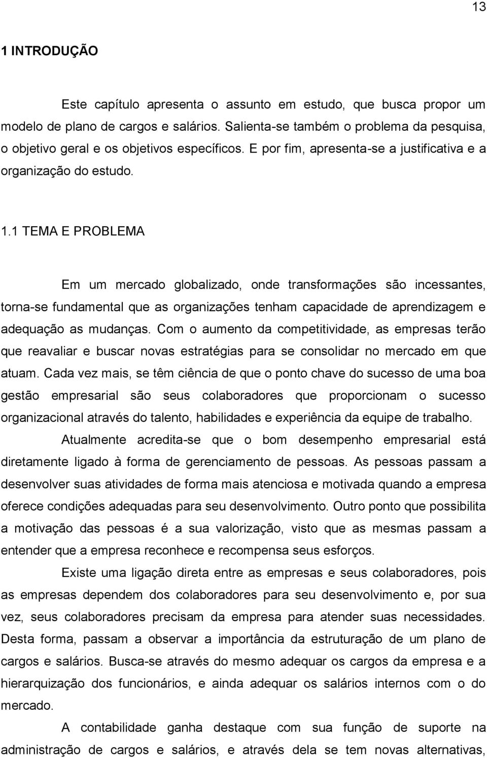 1 TEMA E PROBLEMA Em um mercado globalizado, onde transformações são incessantes, torna-se fundamental que as organizações tenham capacidade de aprendizagem e adequação as mudanças.