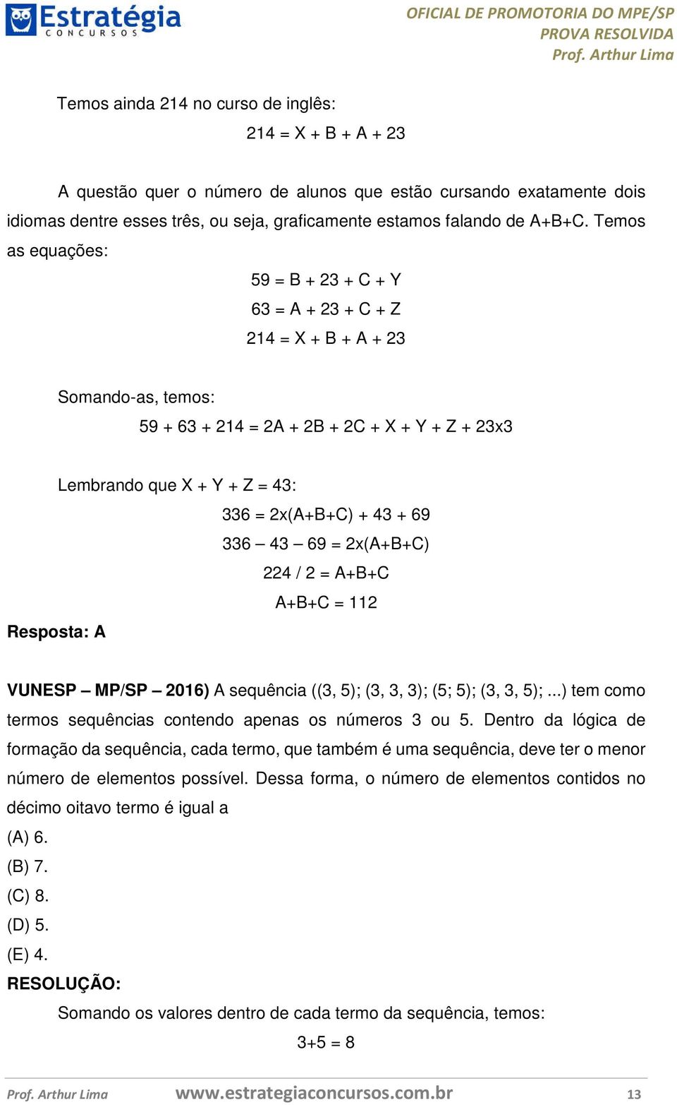 69 336 43 69 = 2x(A+B+C) 224 / 2 = A+B+C A+B+C = 112 Resposta: A VUNESP MP/SP 2016) A sequência ((3, 5); (3, 3, 3); (5; 5); (3, 3, 5);...) tem como termos sequências contendo apenas os números 3 ou 5.