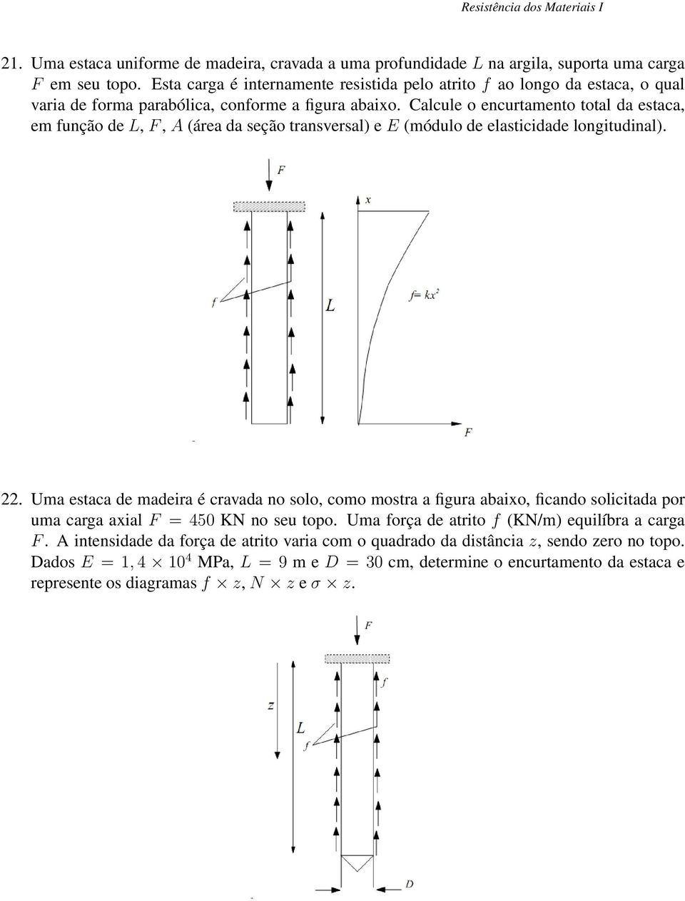 Calcule o encurtamento total da estaca, em função de L, F, A (área da seção transversal) e E (módulo de elasticidade longitudinal). 22.