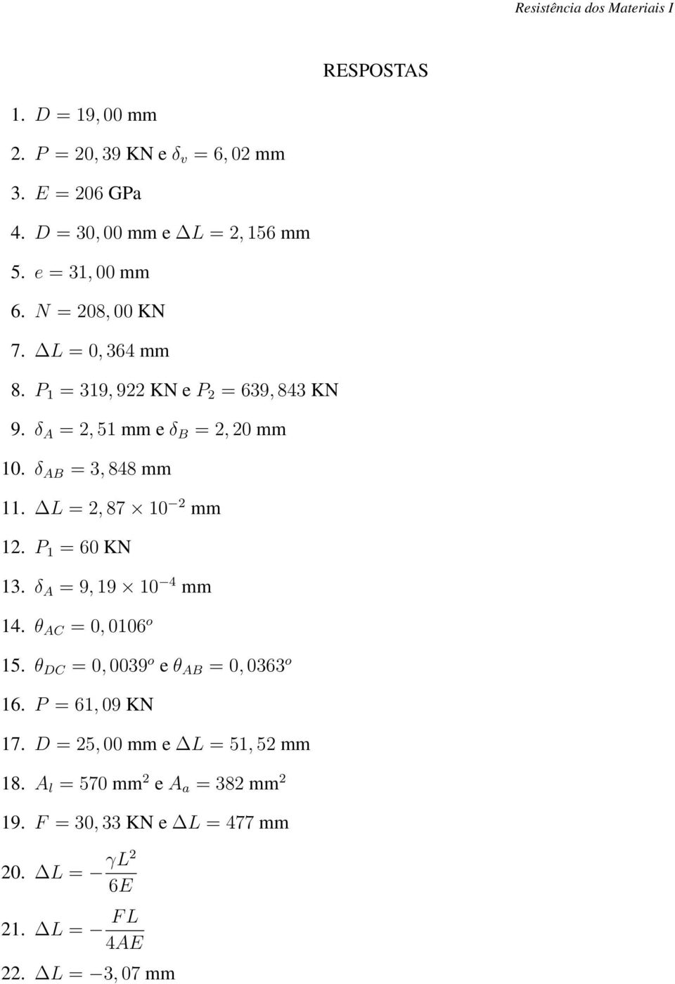 L = 2, 87 10 2 mm 12. P 1 = 60 KN 13. δ A = 9, 19 10 4 mm 14. θ AC = 0, 0106 o 15. θ DC = 0, 0039 o e θ AB = 0, 0363 o 16.