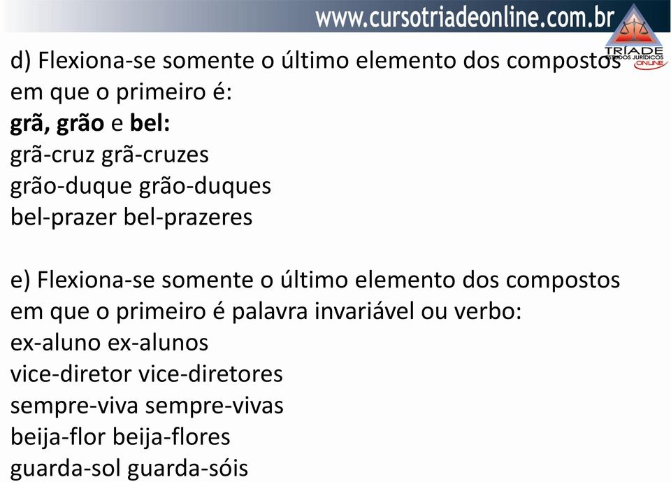 último elemento dos compostos em que o primeiro é palavra invariável ou verbo: ex-aluno