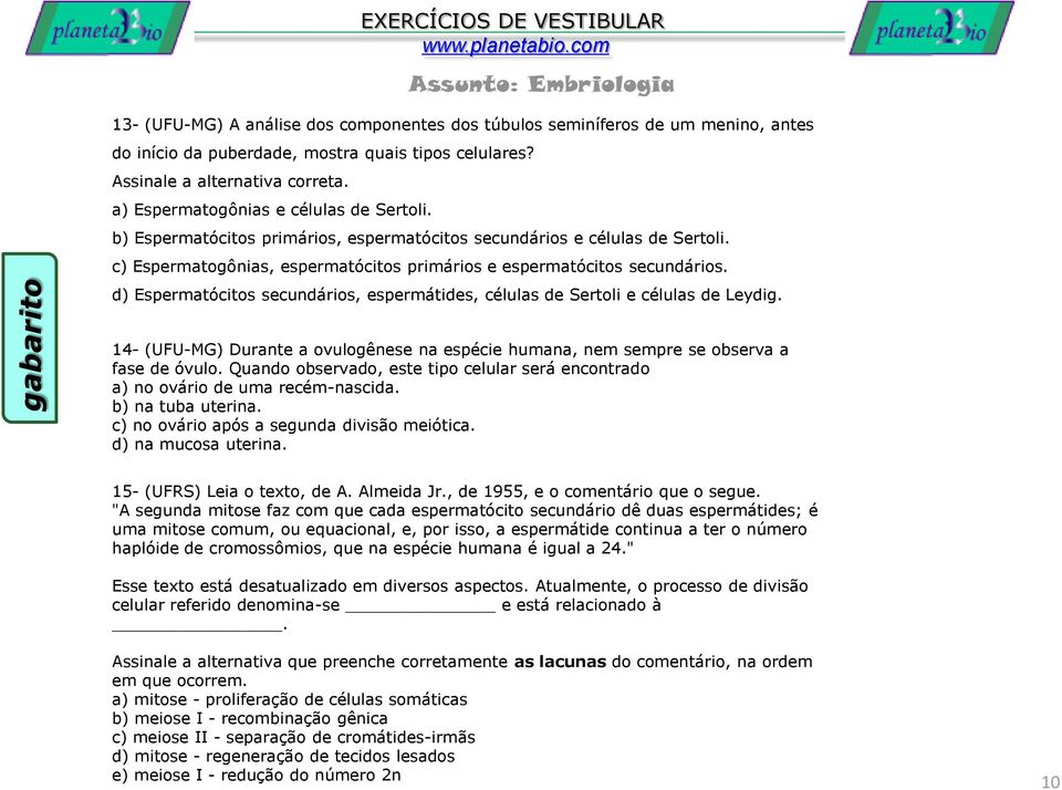 d) Espermatócitos secundários, espermátides, células de Sertoli e células de Leydig. 14- (UFU-MG) Durante a ovulogênese na espécie humana, nem sempre se observa a fase de óvulo.