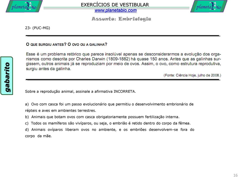 terrestres. b) Animais que botam ovos com casca obrigatoriamente possuem fertilização interna.