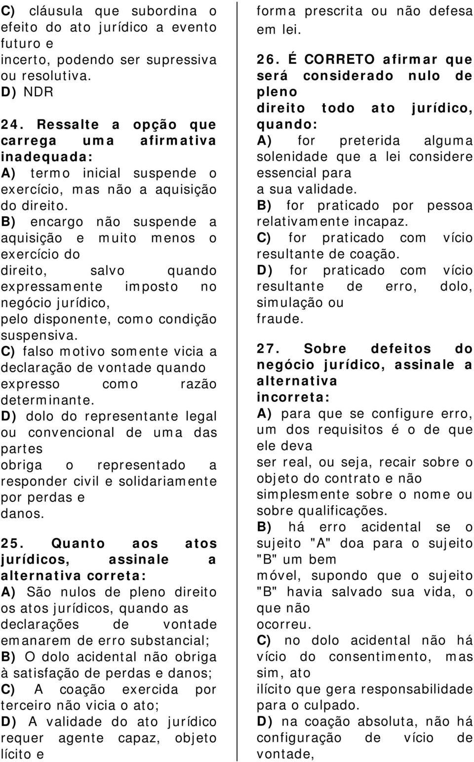 B) encargo não suspende a aquisição e muito menos o exercício do direito, salvo quando expressamente imposto no negócio jurídico, pelo disponente, como condição suspensiva.