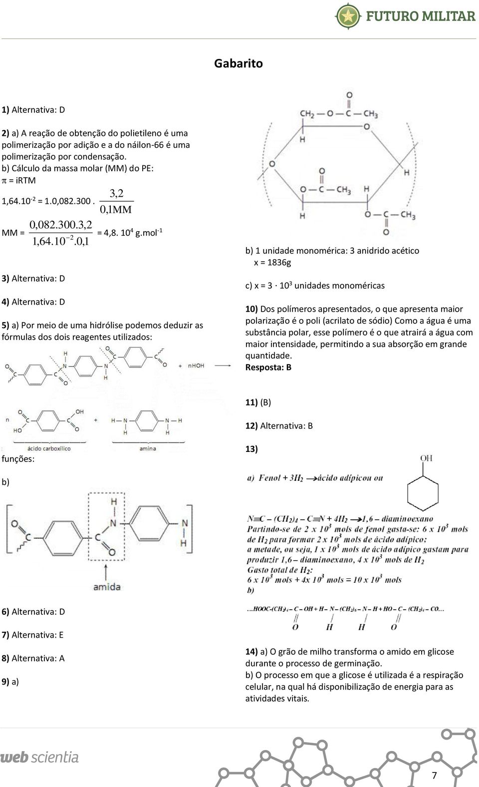 mol -1 5) a) Por meio de uma hidrólise podemos deduzir as fórmulas dos dois reagentes utilizados: 1 unidade monomérica: 3 anidrido acético x = 1836g c) x = 3 10 3 unidades monoméricas 10) Dos