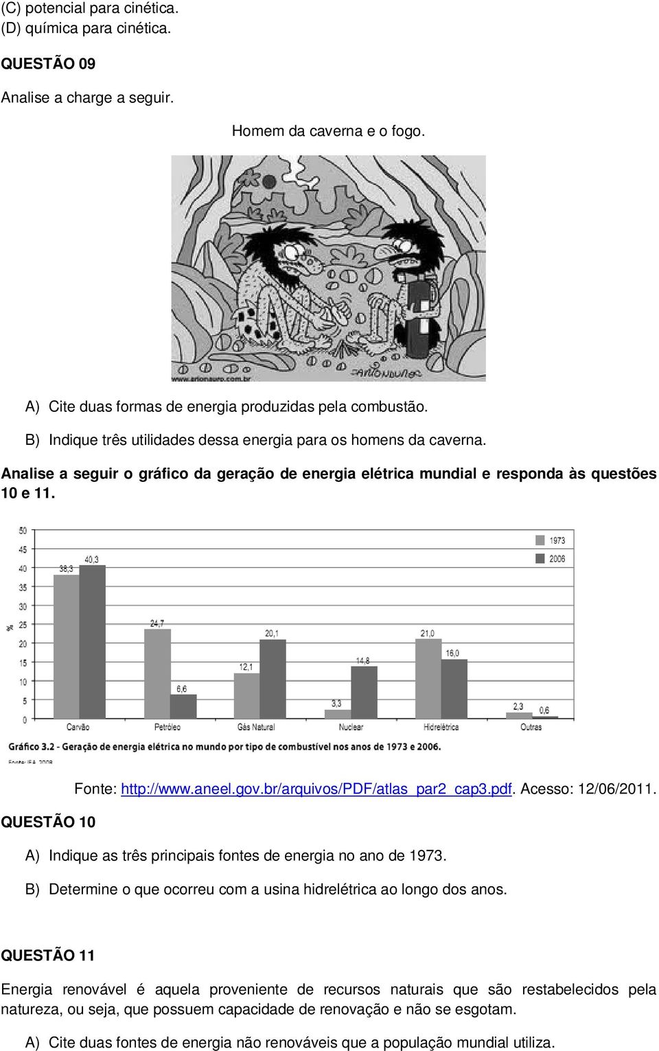 br/arquivos/pdf/atlas_par2_cap3.pdf. Acesso: 12/06/2011. QUESTÃO 10 A) Indique as três principais fontes de energia no ano de 1973.