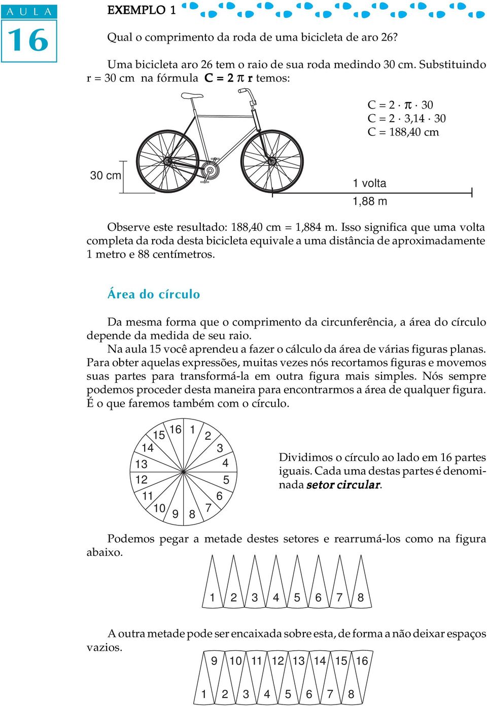 Isso significa que uma volta completa da roda desta bicicleta equivale a uma distância de aproximadamente 1 metro e 88 centímetros.