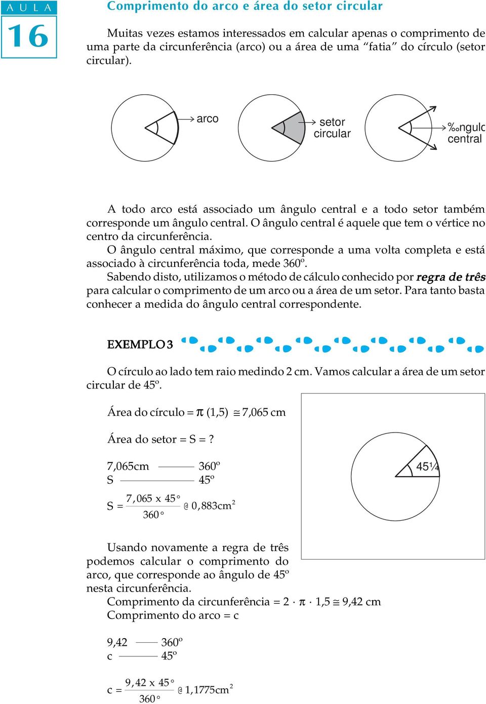 O ângulo central é aquele que tem o vértice no centro da circunferência. O ângulo central máximo, que corresponde a uma volta completa e está associado à circunferência toda, mede 360º.