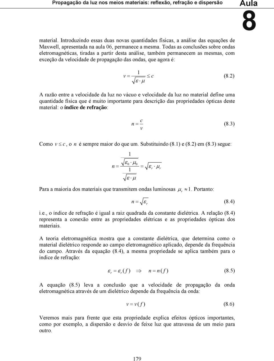 ) A razão etre a velocidade da luz o vácuo e velocidade da luz o material defie uma quatidade física que é muito importate para descrição das propriedades ópticas deste material: o ídice de refração: