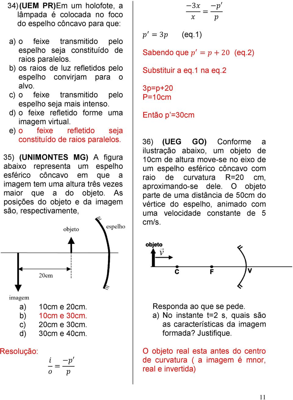 e) o feixe refletido seja constituído de raios paralelos. 35) (UNIMONTES MG) A figura abaixo representa um espelho esférico côncavo em que a imagem tem uma altura três vezes maior que a do objeto.