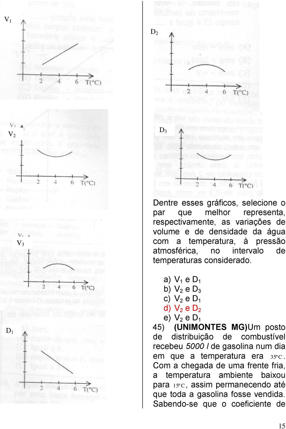 D 1 a) V 1 e D 1 b) V 2 e D 3 c) V 2 e D 1 d) V 2 e D 2 e) V 2 e D 1 45) (UNIMONTES MG)Um posto de distribuição de combustível recebeu 5000 l de