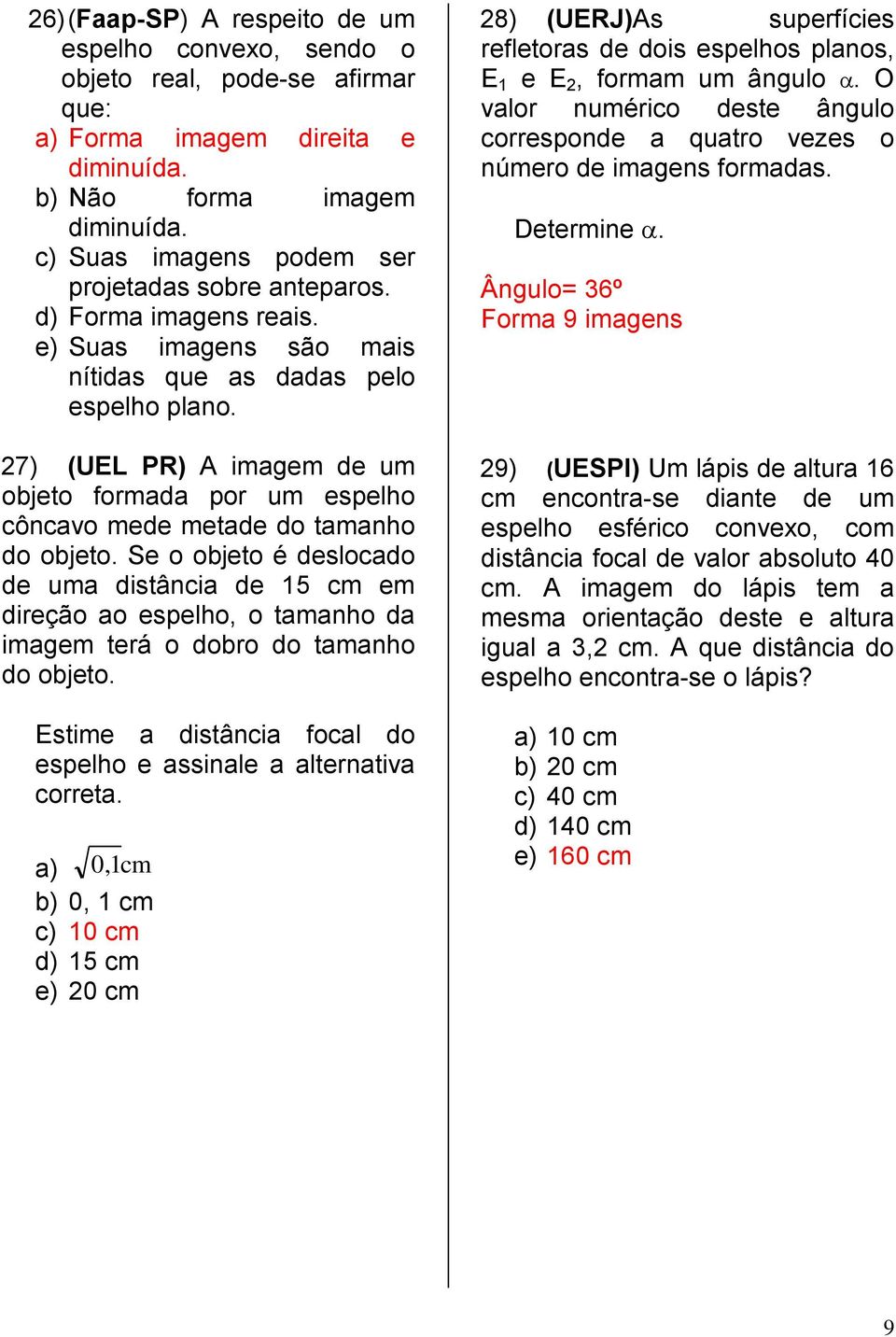 27) (UEL PR) A imagem de um objeto formada por um espelho côncavo mede metade do tamanho do objeto.