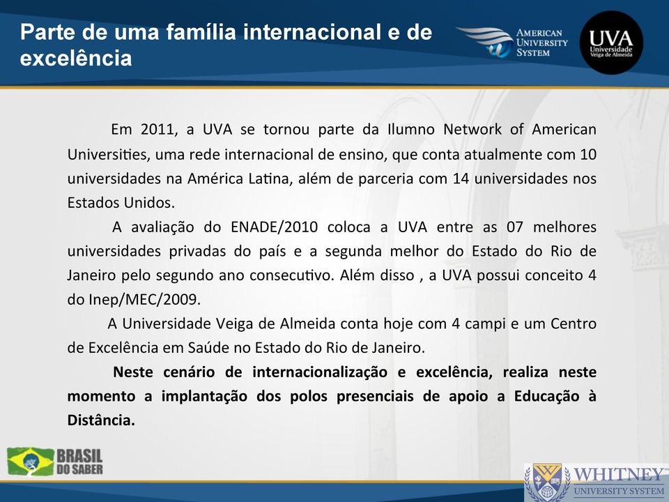 A avaliação do ENADE/2010 coloca a UVA entre as 07 melhores universidades privadas do país e a segunda melhor do Estado do Rio de Janeiro pelo segundo ano consecuavo.