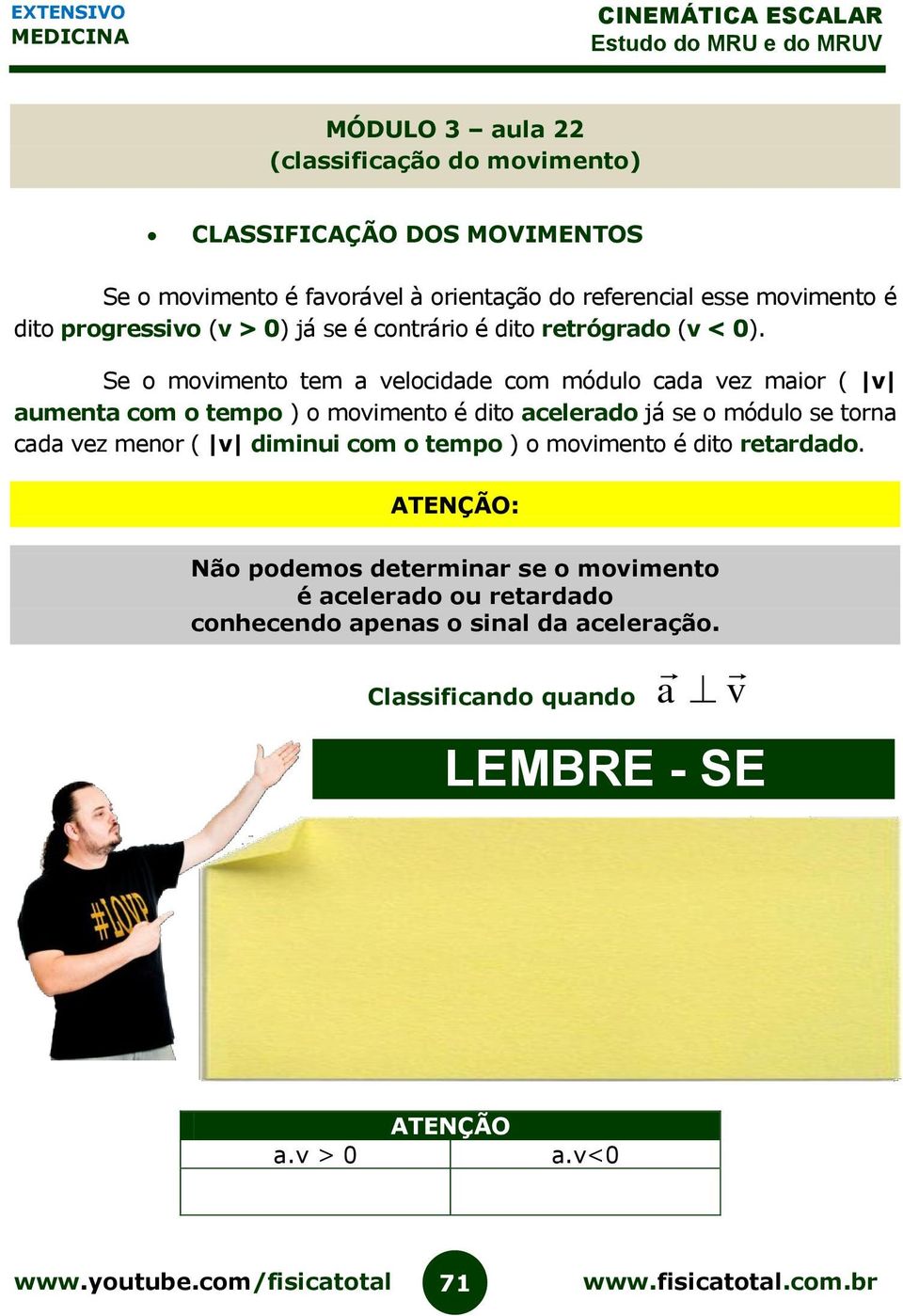 Se o movimento tem a velocidade com módulo cada vez maior ( v aumenta com o tempo ) o movimento é dito acelerado já se o módulo se torna cada vez