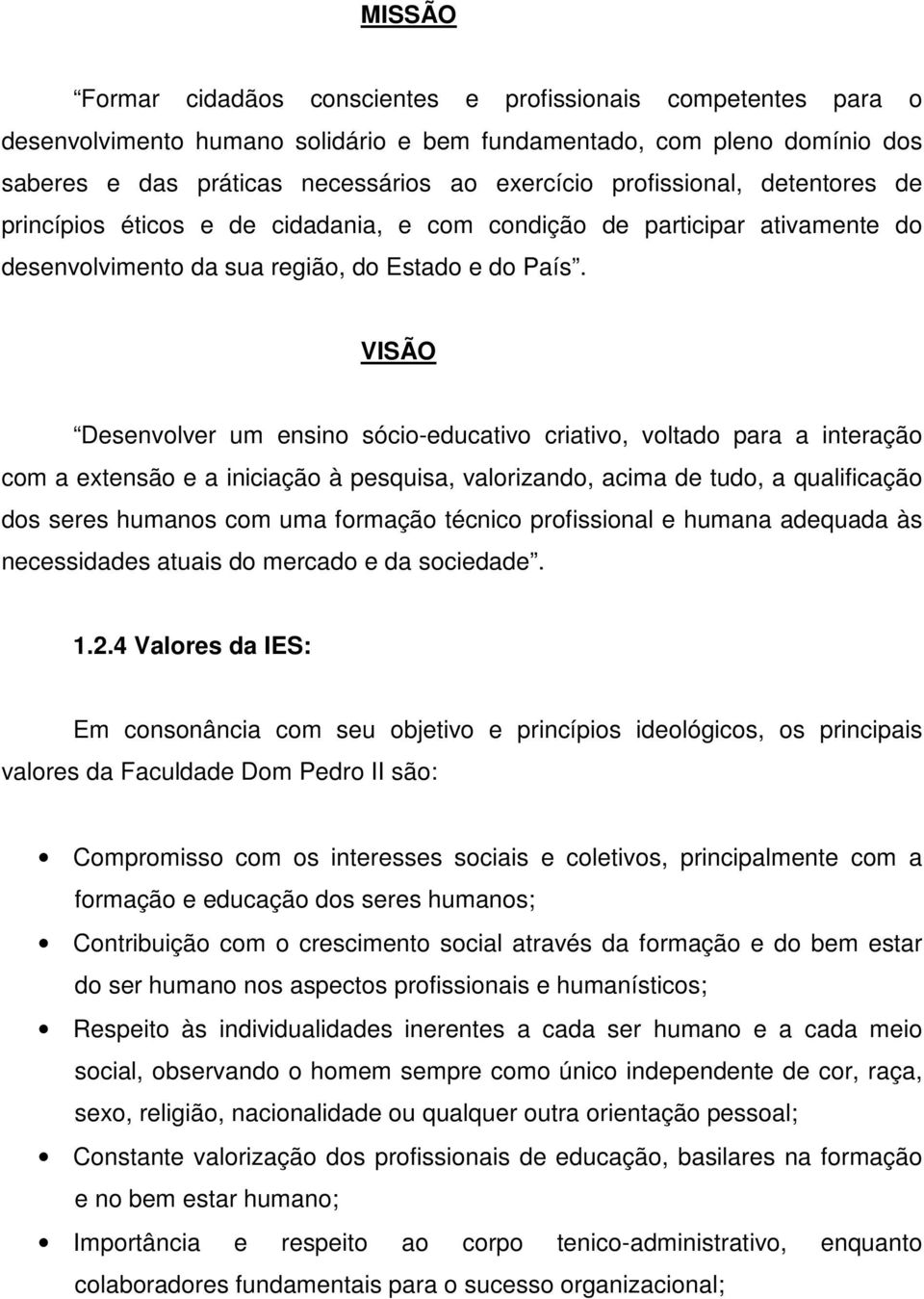 VISÃO Desenvolver um ensino sócio-educativo criativo, voltado para a interação com a extensão e a iniciação à pesquisa, valorizando, acima de tudo, a qualificação dos seres humanos com uma formação