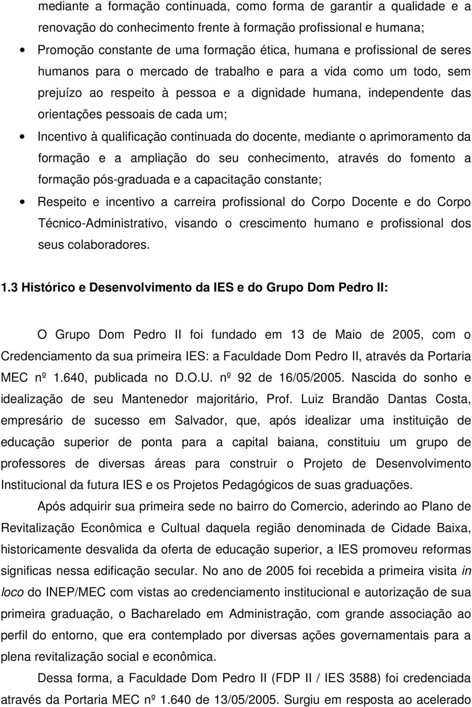 Incentivo à qualificação continuada do docente, mediante o aprimoramento da formação e a ampliação do seu conhecimento, através do fomento a formação pós-graduada e a capacitação constante; Respeito