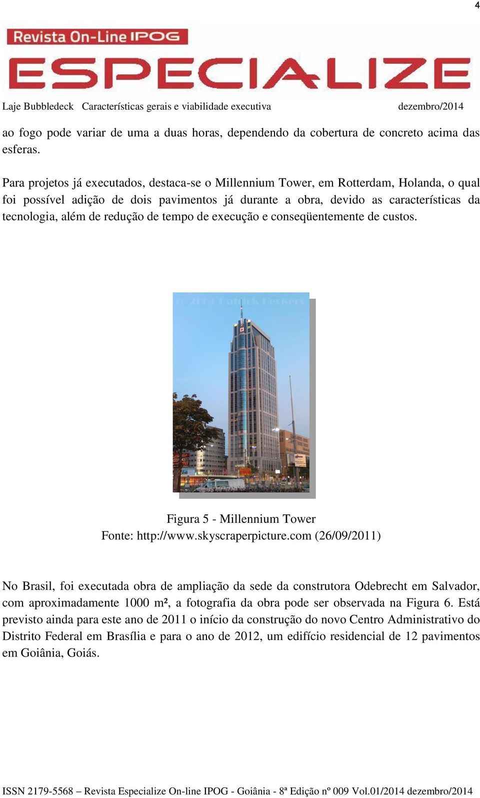 redução de tempo de execução e conseqüentemente de custos. Figura 5 - Millennium Tower Fonte: http://www.skyscraperpicture.
