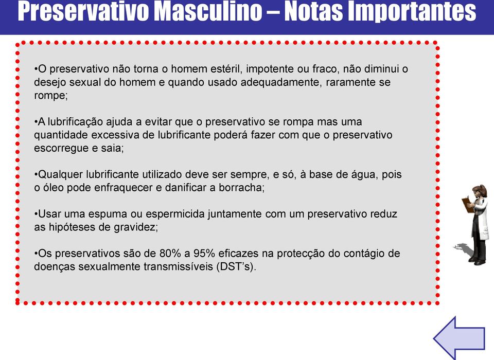 e saia; Qualquer lubrificante utilizado deve ser sempre, e só, à base de água, pois o óleo pode enfraquecer e danificar a borracha; Usar uma espuma ou espermicida