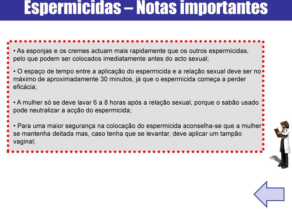 começa a perder eficácia; A mulher só se deve lavar 6 a 8 horas após a relação sexual, porque o sabão usado pode neutralizar a acção do espermicida; Para