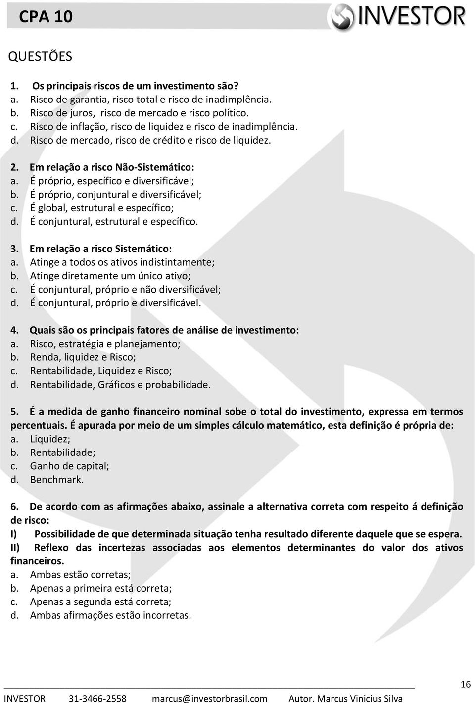 É próprio, específico e diversificável; b. É próprio, conjuntural e diversificável; c. É global, estrutural e específico; d. É conjuntural, estrutural e específico. 3.