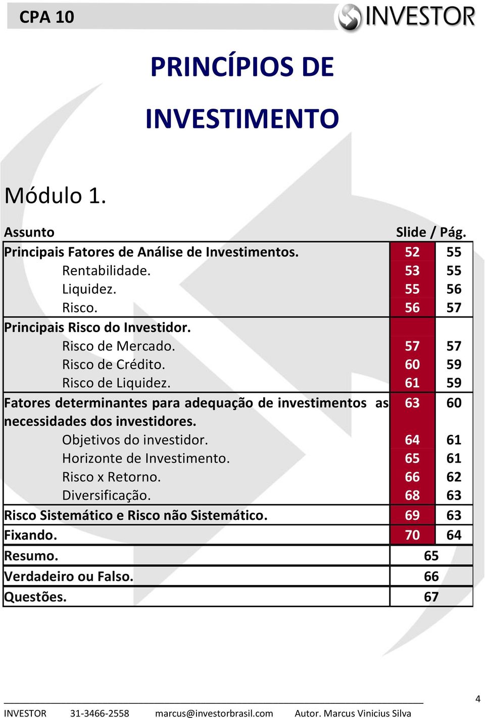 57 60 61 57 59 59 Fatores determinantes para adequação de investimentos as necessidades dos investidores. Objetivos do investidor.