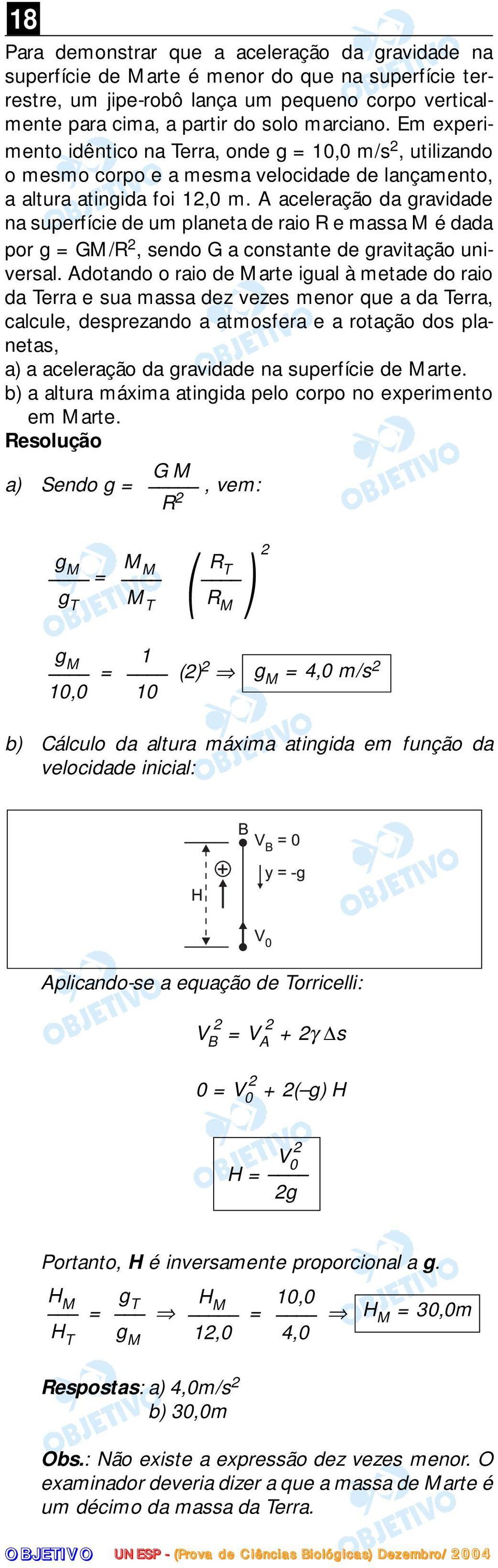 A aceleração da gravidade na superfície de um planeta de raio R e massa M é dada por g = GM/R 2, sendo G a constante de gravitação universal.