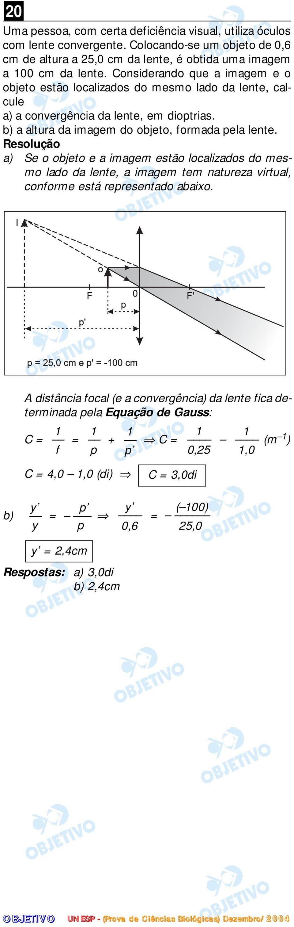 Considerando que a imagem e o objeto estão localizados do mesmo lado da lente, calcule a) a convergência da lente, em dioptrias. b) a altura da imagem do objeto, formada pela lente.