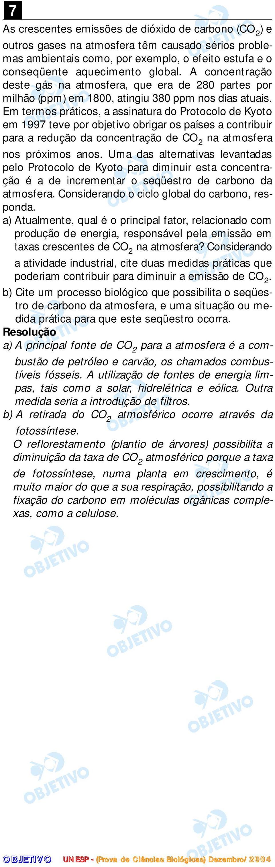 Em termos práticos, a assinatura do Protocolo de Kyoto em 1997 teve por objetivo obrigar os países a contribuir para a redução da concentração de CO 2 na atmosfera nos próximos anos.