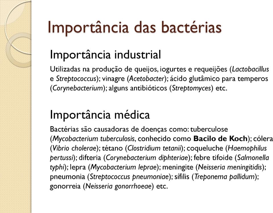 Importância médica Bactérias são causadoras de doenças como: tuberculose (Mycobacterium tuberculosis, conhecido como Bacilo de Koch); cólera (Vibrio cholerae); tétano (Clostridium