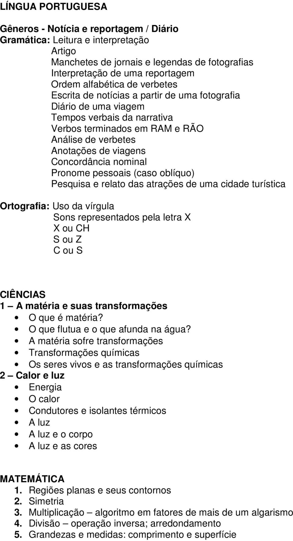 Pronome pessoais (caso oblíquo) Pesquisa e relato das atrações de uma cidade turística Ortografia: Uso da vírgula Sons representados pela letra X X ou CH S ou Z C ou S CIÊNCIAS 1 A matéria e suas