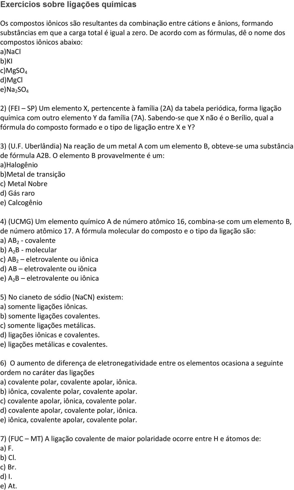 química com outro elemento Y da família (7A). Sabendo-se que X não é o Berílio, qual a fórmula do composto formado e o tipo de ligação entre X e Y? 3) (U.F.