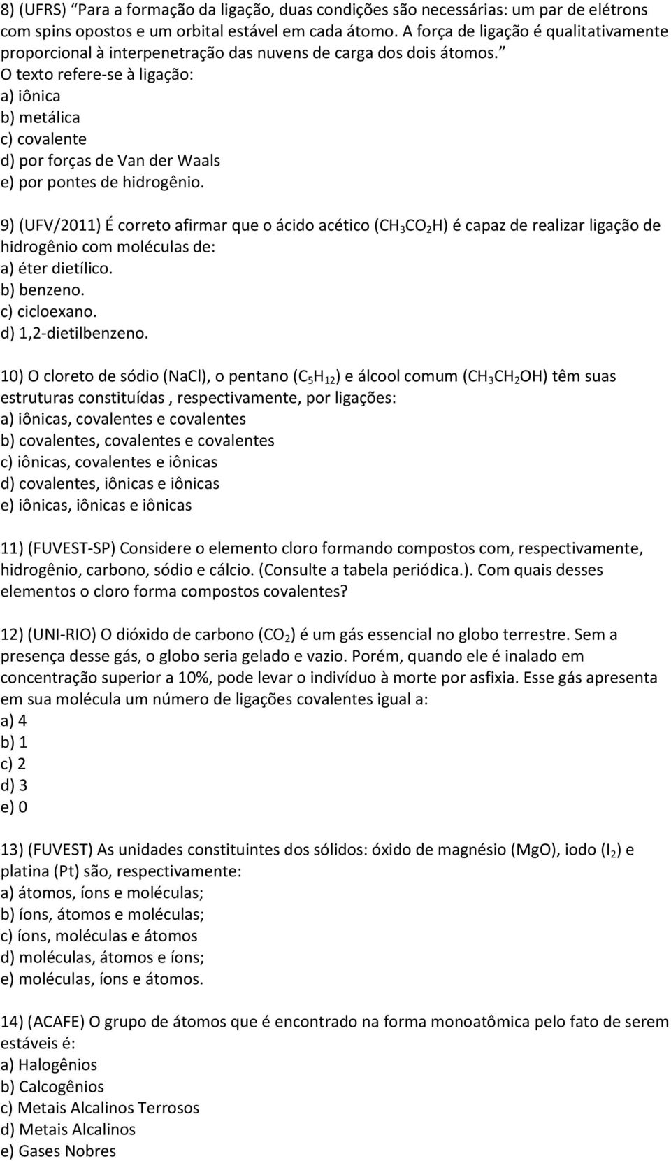 O texto refere-se à ligação: a) iônica b) metálica c) covalente d) por forças de Van der Waals e) por pontes de hidrogênio.